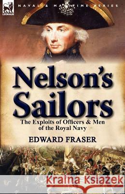 Nelson's Sailors: the Exploits of Officers & Men of the Royal Navy Fraser, Edward 9780857068699 Leonaur Ltd - książka