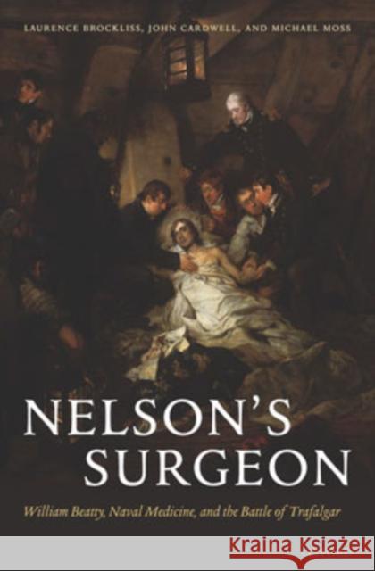 Nelson's Surgeon: William Beatty, Naval Medicine, and the Battle of Trafalgar Brockliss, Laurence 9780199287420 Oxford University Press, USA - książka