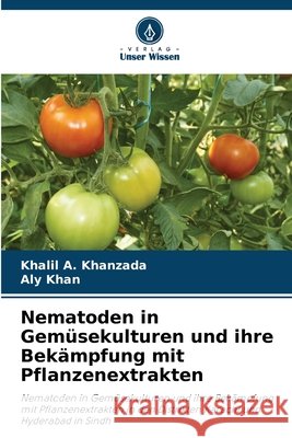 Nematoden in Gemüsekulturen und ihre Bekämpfung mit Pflanzenextrakten Khanzada, Khalil A., Khan, Aly 9786209394911 Verlag Unser Wissen - książka