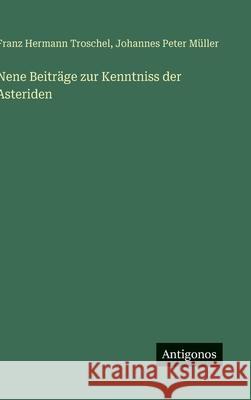 Nene Beitr?ge zur Kenntniss der Asteriden Franz Hermann Troschel Johannes Peter M?ller 9783386540834 Antigonos Verlag - książka