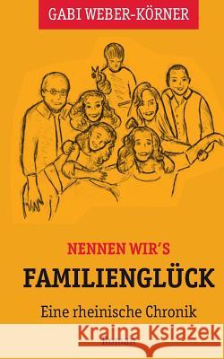 Nennen wir's Familienglück: Eine rheinische Chronik - Roman Gabi Weber-Körner 9783748130666 Books on Demand - książka