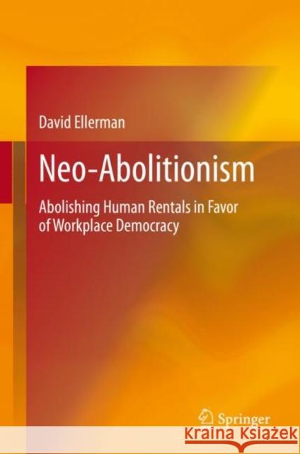 Neo-Abolitionism: Abolishing Human Rentals in Favor of Workplace Democracy David Ellerman 9783030626754 Springer - książka