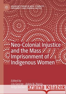 Neo-Colonial Injustice and the Mass Imprisonment of Indigenous Women  9783030445690 Springer Nature Switzerland AG - książka