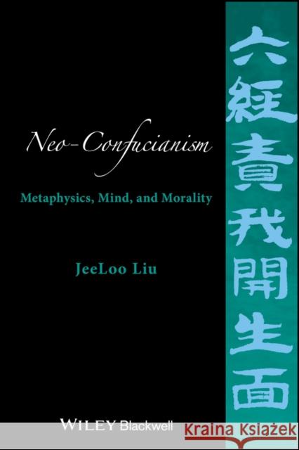 Neo-Confucianism: Metaphysics, Mind, and Morality JeeLoo Liu 9781118619148 Wiley-Blackwell - książka