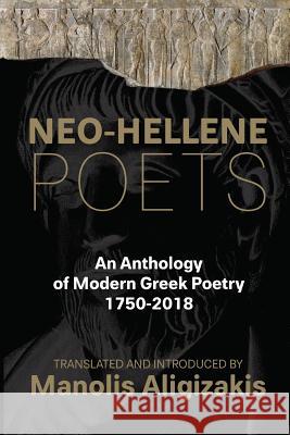 Neo-Hellene Poets: An Anthology of Modern Greek Poetry: 1750-2018 Manolis Aligizakis Constantine Cavafy Yannis Ritsos 9781926763514 Libros Libertad Publishing Ltd. - książka