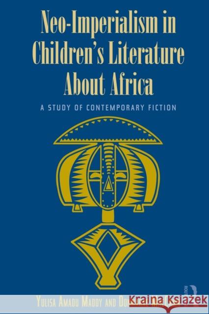 Neo-Imperialism in Children's Literature about Africa: A Study of Contemporary Fiction Amadu Maddy, Yulisa 9780415809092 Taylor and Francis - książka