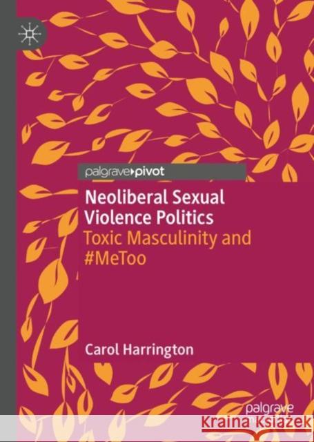 Neo-Liberal Sexual Violence Politics: Toxic Masculinity and #Metoo Harrington, Carol 9783031070877 Springer International Publishing AG - książka
