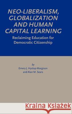 Neo-Liberalism, Globalization and Human Capital Learning: Reclaiming Education for Democratic Citizenship Hyslop-Margison, Emery J. 9781402034213 Springer - książka