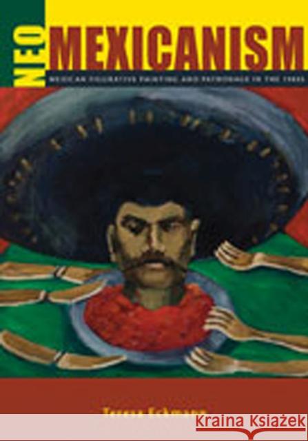 Neo-Mexicanism: Mexican Figurative Painting and Patronage in the 1980s Eckmann, Teresa 9780826347428 University of New Mexico Press - książka