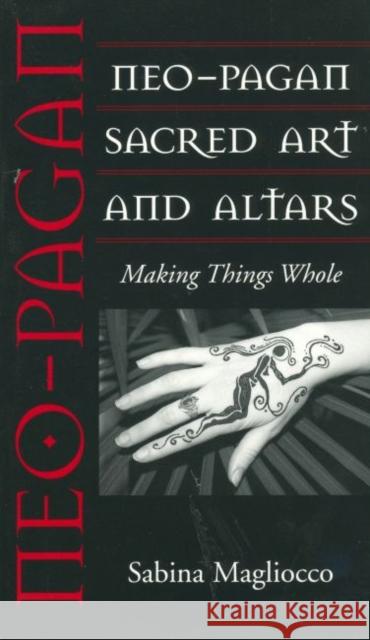 Neo-Pagan Sacred Art and Altars: Making Things Whole Sabina Magliocco 9781578063918 University Press of Mississippi - książka