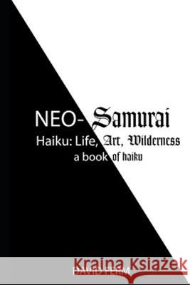 Neo-Samurai Haiku: Life, Art, Wilderness David Ferm 9781720002543 Independently Published - książka