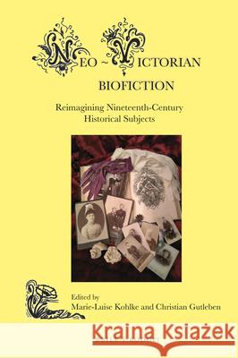 Neo-Victorian Biofiction: Reimagining Nineteenth-Century Historical Subjects Marie-Luise Kohlke, Christian Gutleben 9789004434134 Brill - książka