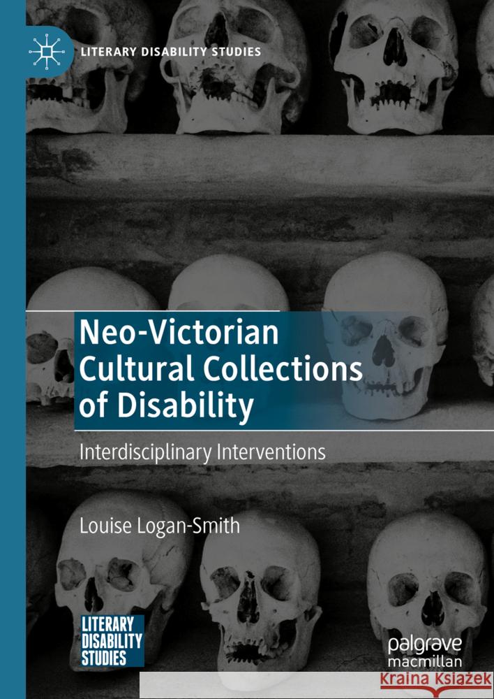 Neo-Victorian Cultural Collections of Disability: Interdisciplinary Interventions Louise Logan-Smith 9783031760914 Palgrave MacMillan - książka