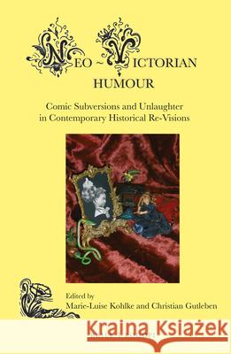 Neo-Victorian Humour: Comic Subversions and Unlaughter in Contemporary Historical Re-Visions Marie-Luise Kohlke, Christian Gutleben 9789004336605 Brill - książka