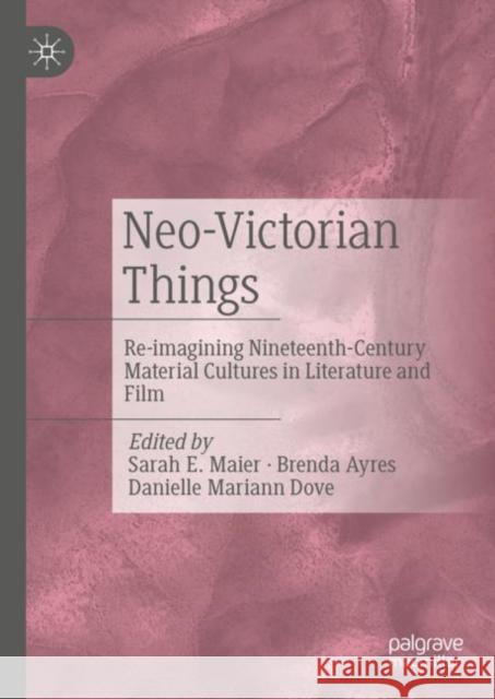 Neo-Victorian Things: Re-Imagining Nineteenth-Century Material Cultures in Literature and Film Maier, Sarah E. 9783031062001 Springer International Publishing AG - książka