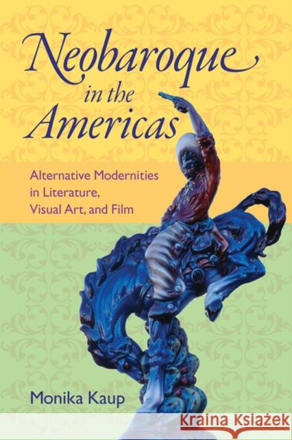 Neobaroque in the Americas: Alternative Modernities in Literature, Visual Art, and Film Kaup, Monika 9780813933139 University of Virginia Press - książka
