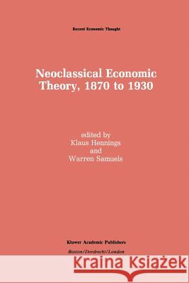 Neoclassical Economic Theory, 1870 to 1930 Klaus Hennings Warren J. Samuels 9789401074773 Springer - książka