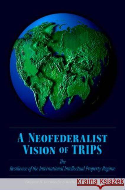 Neofederalist Vision of TRIPS: The Resilience of the International Intellectual Property Regime Dinwoodie, Graeme B. 9780195304619  - książka