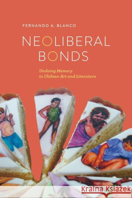 Neoliberal Bonds: Undoing Memory in Chilean Art and Literature Fernando A Blanco 9780814252161 Ohio State University Press - książka