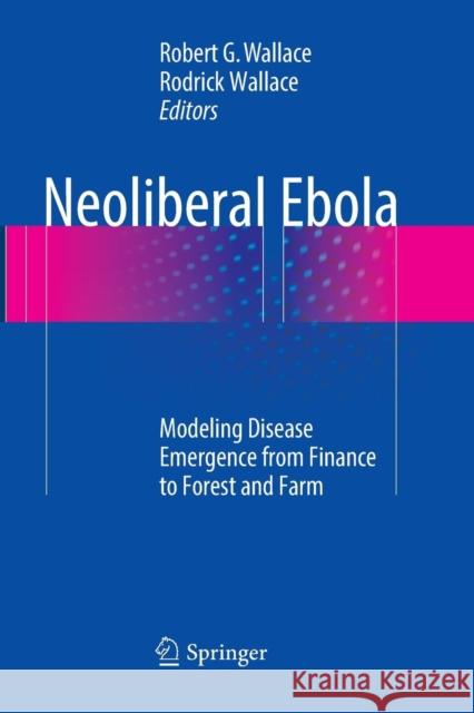 Neoliberal Ebola: Modeling Disease Emergence from Finance to Forest and Farm Wallace, Robert G. 9783319822235 Springer - książka