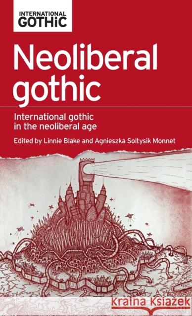 Neoliberal Gothic: International Gothic in the Neoliberal Age Linnie Blake Agnieszka Soltysik Monnet 9781526113443 Manchester University Press - książka