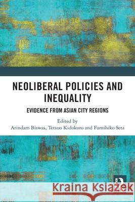Neoliberal Policies and Inequality: Evidence from Asian City Regions Arindam Biswas Tetsuo Kidokoro Fumihiko Seta 9781032249490 Routledge India - książka