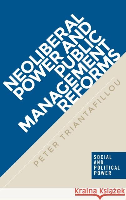 Neoliberal Power and Public Management Reforms Peter Triantafillou 9781526103741 Manchester University Press - książka