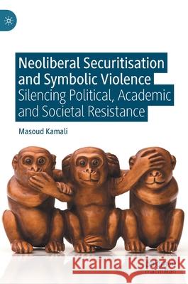 Neoliberal Securitisation and Symbolic Violence: Silencing Political, Academic and Societal Resistance Masoud Kamali 9783030712099 Springer - książka