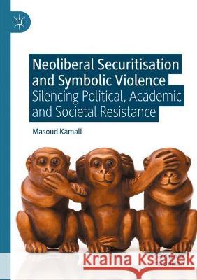 Neoliberal Securitisation and Symbolic Violence: Silencing Political, Academic and Societal Resistance Kamali, Masoud 9783030712129 Springer International Publishing - książka