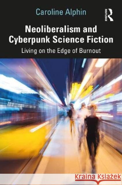 Neoliberalism and Cyberpunk Science Fiction: Living on the Edge of Burnout Caroline Alphin 9780367490997 Routledge - książka