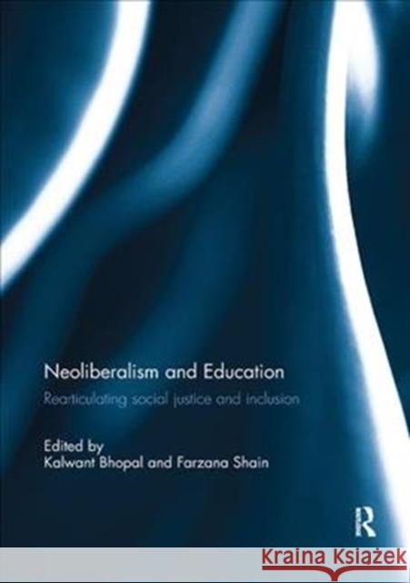 Neoliberalism and Education: Rearticulating Social Justice and Inclusion Kalwant Bhopal Farzana Shain 9781138306288 Routledge - książka