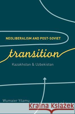 Neoliberalism and Post-Soviet Transition: Kazakhstan and Uzbekistan Yilamu, Wumaier 9783319692203 Palgrave MacMillan - książka