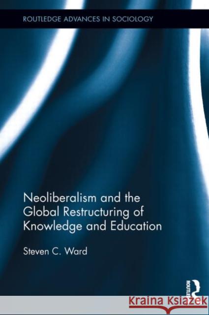 Neoliberalism and the Global Restructuring of Knowledge and Education Steven C. Ward 9780415719735 Routledge - książka