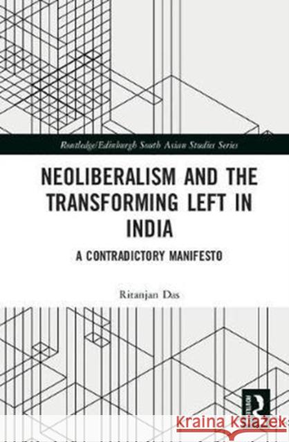 Neoliberalism and the Transforming Left in India: A Contradictory Manifesto Ritanjan Das 9781138732292 Routledge - książka