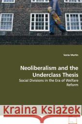 Neoliberalism and the Underclass Thesis : Social Divisions in the Era of Welfare Reform Martin, Sonia 9783639110692 VDM Verlag Dr. Müller - książka