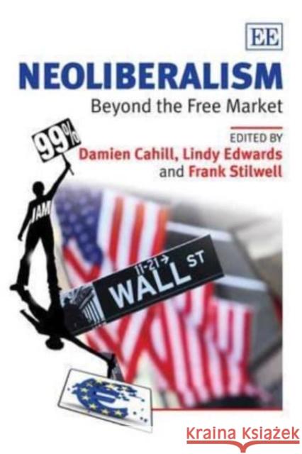 Neoliberalism: Beyond the Free Market Damien Cahill Frank Stilwell Lindy Edwards 9781781002346 Edward Elgar Publishing Ltd - książka