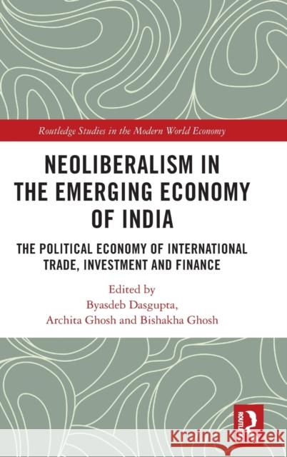 Neoliberalism in the Emerging Economy of India: The Political Economy of International Trade, Investment and Finance Byasdeb Dasgupta Archita Ghosh Bishakha Ghosh 9780367675530 Routledge - książka