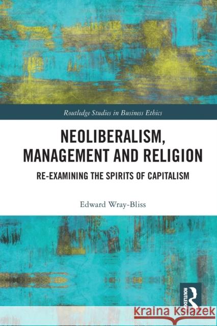 Neoliberalism, Management and Religion: Re-Examining the Spirits of Capitalism Edward Wray-Bliss 9780367786823 Routledge - książka