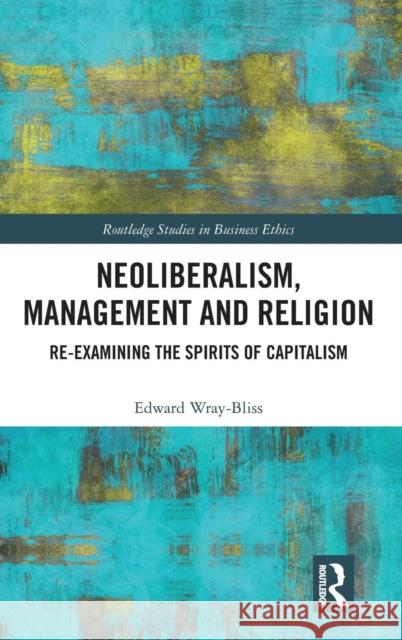 Neoliberalism, Management and Religion: Re-Examining the Spirits of Capitalism Edward Wray-Bliss 9781138048379 Routledge - książka