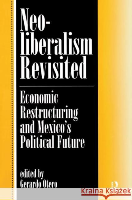 Neoliberalism Revisited: Economic Restructuring and Mexico's Political Future Otero, Gerardo 9780367320003 Taylor and Francis - książka