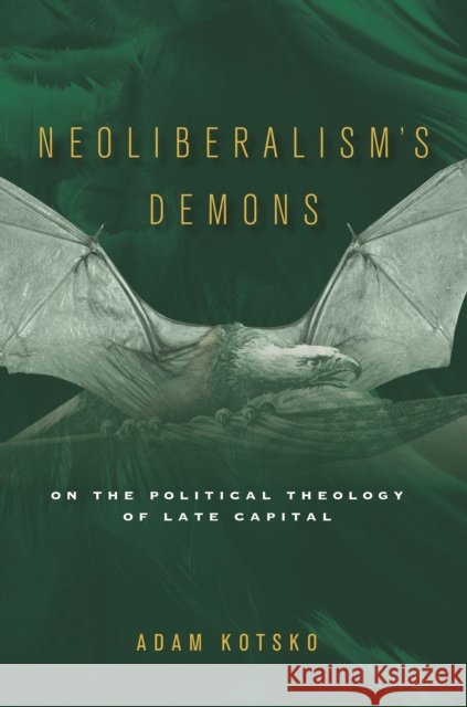 Neoliberalism's Demons: On the Political Theology of Late Capital Adam Kotsko 9781503604810 Stanford University Press - książka