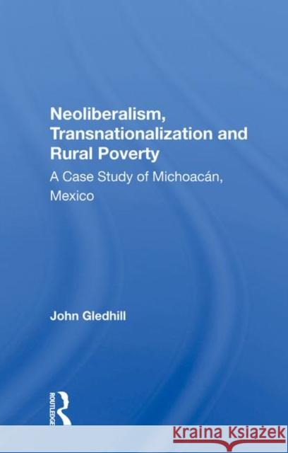 Neoliberalism, Transnationalization and Rural Poverty: A Case Study of Michoacàn, Mexico Gledhill, John 9780367009359 Taylor and Francis - książka