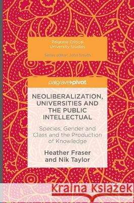 Neoliberalization, Universities and the Public Intellectual: Species, Gender and Class and the Production of Knowledge Fraser, Heather 9781137579089 Palgrave MacMillan - książka