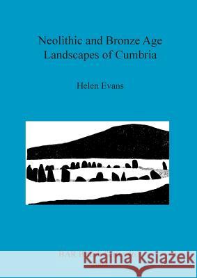 Neolithic and Bronze Age Landscapes of Cumbria Helen Evans 9781407302973 British Archaeological Reports - książka