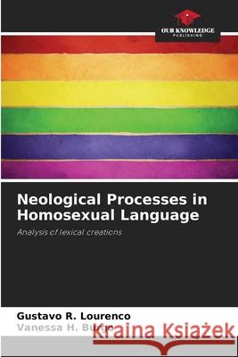 Neological Processes in Homosexual Language Gustavo R Vanessa H 9786207758036 Our Knowledge Publishing - książka