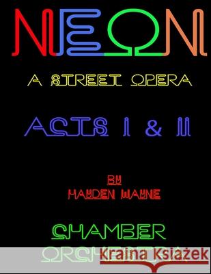 NEON (a street opera) ACTS I & II Chamber Orchestra Wayne, Hayden 9781523637904 Createspace Independent Publishing Platform - książka