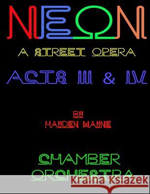 NEON (a street opera) ACTS III & IV Chamber Orchestra Wayne, Hayden 9781523638055 Createspace Independent Publishing Platform - książka