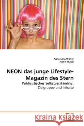 NEON das junge Lifestyle-Magazin des Stern : Publizistisches Selbstverständnis, Zielgruppe und Inhalte Walter, Anna-Lena; Hügel, Nicole 9783639285277 VDM Verlag Dr. Müller - książka