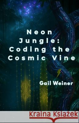 Neon Jungle: Coding the Cosmic Vine Gail Weiner 9781918022070 Simpatico Publishing - książka