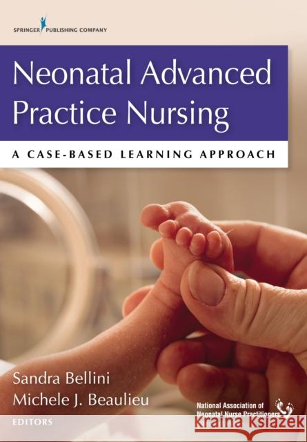 Neonatal Advanced Practice Nursing: A Case-Based Learning Approach Bellini Sandra Michele Beaulieu 9780826194152 Springer Publishing Company - książka